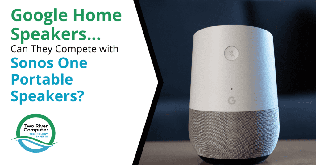 Google Home Speakers… Can They Compete with Sonos One Portable Speakers?
