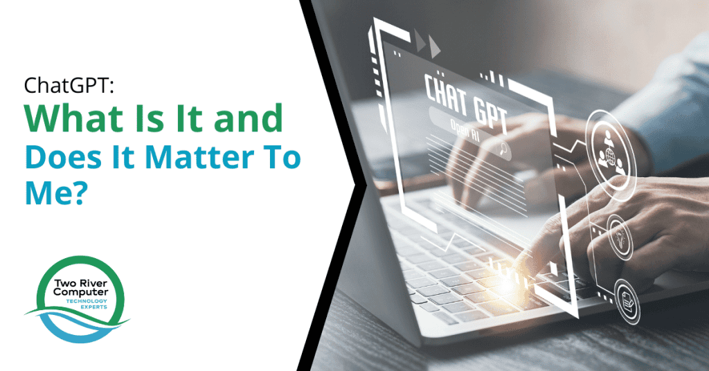 ChatGPT… What Is It and Does It Matter To Me