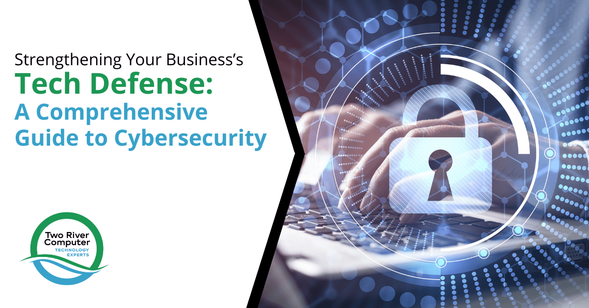 Strengthening Your Business’s Tech Defense A Comprehensive Guide to Cybersecurity